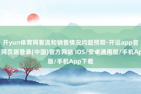 开yun体育网客流和销售情况均超预期-开运app官网入口网页版登录(中国)官方网站 IOS/安卓通用版/手机App下载